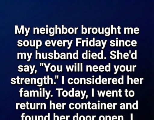 My Neighbor Kept Bringing Me Soup Every Single Friday and Then One Day I Walked Into Her House and Found Out Why